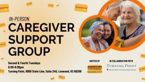 In-Person Caregiver Support Group Second and Fourth Tuesdays 6:00pm at Turning Point Leawood